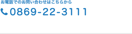 お電話でのお問い合わせは 0869-22-3111